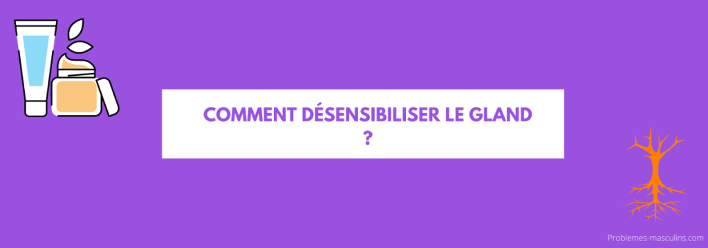 Comment désensibiliser le gland ?
